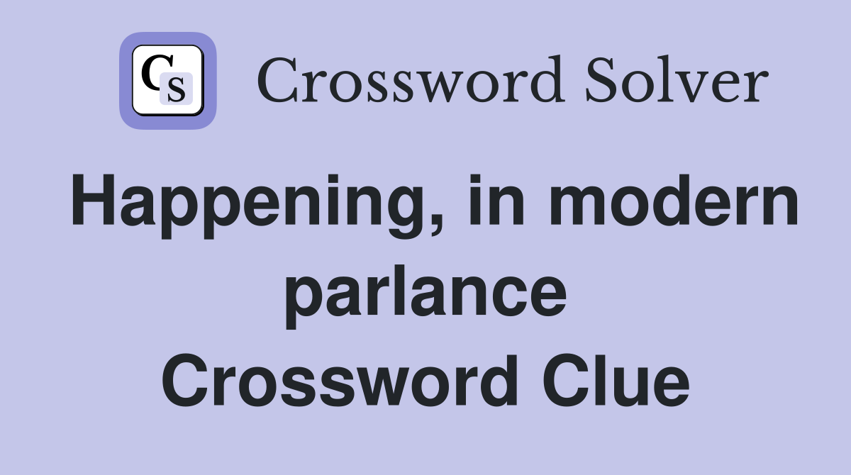 Happening, in modern parlance Crossword Clue Answers Crossword Solver